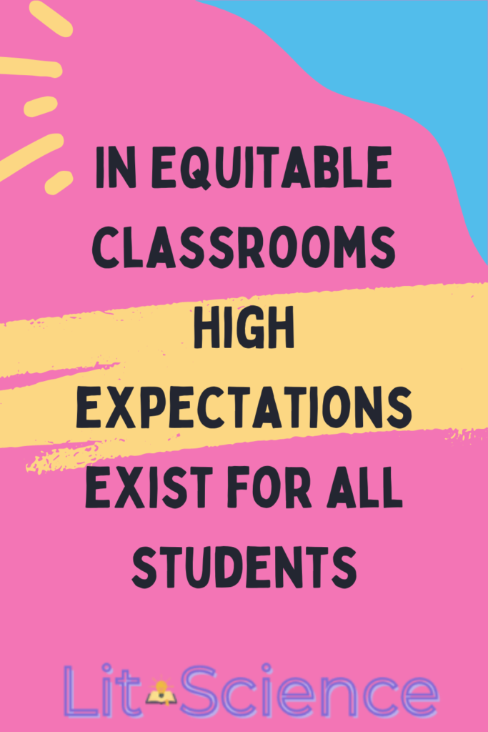In equitable classrooms high expectations exist for all students. 